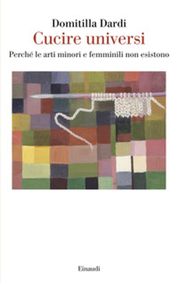 Cucire universi. Perché le arti minori e femminili non esistono - Librerie.coop