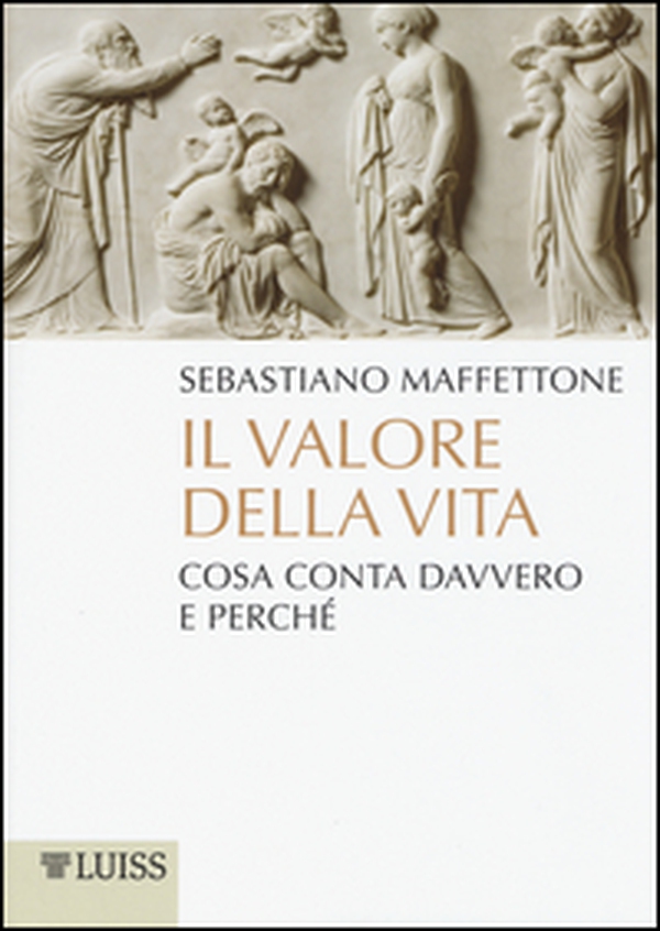 Il valore della vita. Cosa conta davvero e perché - Librerie.coop Il valore della vita. Cosa conta davvero e perché - Librerie.coop