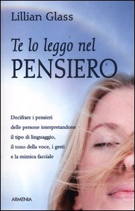 Te lo leggo nel pensiero. Decifrare i pensieri delle persone interpretandone il tipo di linguaggio, il tono della voce, i gesti e la mimica facciale - Librerie.coop