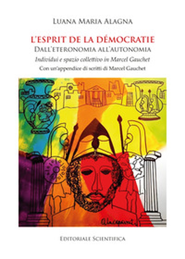 L'esprit de la démocratie. Dall'eteronomia all'autonomia. Individui e spazio collettivo in Marcel Gauchet - Librerie.coop L'esprit de la démocratie. Dall'eteronomia all'autonomia. Individui e spazio collettivo in Marcel Gauchet - Librerie.coop