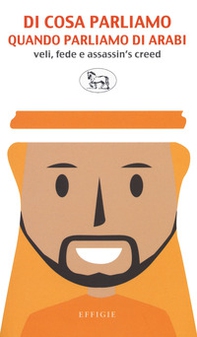 Di cosa parliamo quando parliamo di arabi. Veli, fede e Assassin's Creed - Librerie.coop