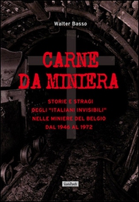 Carne da miniera. Storie e stragi degli «italiani invisibili» nelle miniere del Belgio dal 1946 al 1973 - Librerie.coop Carne da miniera. Storie e stragi degli «italiani invisibili» nelle miniere del Belgio dal 1946 al 1973 - Librerie.coop
