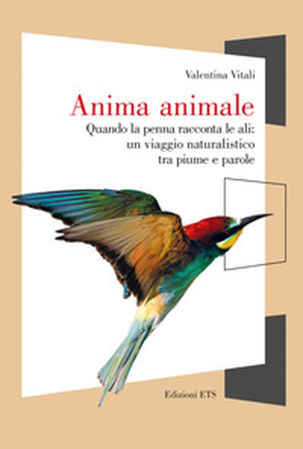 Anima animale. Quando la penna racconta le ali: un viaggio naturalistico tra piume e parole - Librerie.coop