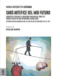 Sarò artefice del mio futuro. Conoscere e scegliere la mediazione familiare nel conflitto. Consigli pratici per una separazione di buon senso - Librerie.coop