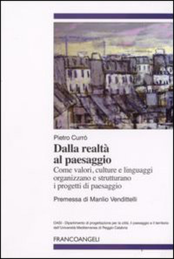 Dalla realtà al paesaggio. Come valori, culture e linguaggi organizzano e strutturano i progetti di paesaggio - Librerie.coop Dalla realtà al paesaggio. Come valori, culture e linguaggi organizzano e strutturano i progetti di paesaggio - Librerie.coop