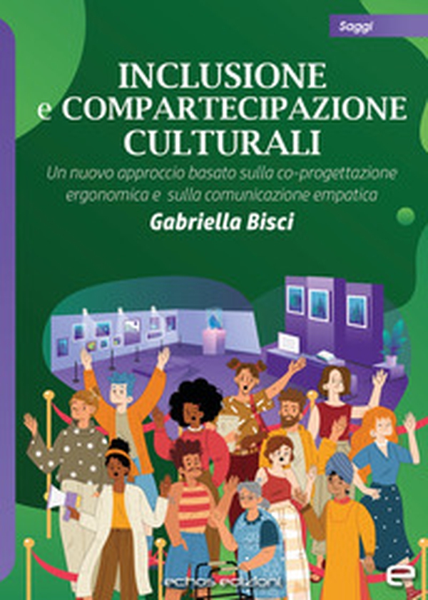 Inclusione e compartecipazione culturali. Un nuovo approccio basato sulla co-progettazione ergonomica e sulla comunicazione empatica - Librerie.coop Inclusione e compartecipazione culturali. Un nuovo approccio basato sulla co-progettazione ergonomica e sulla comunicazione empatica - Librerie.coop