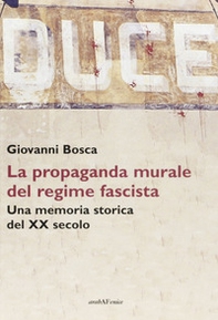 Duce. La propaganda murale del regime fascista. Una memoria storica del XX secolo - Librerie.coop