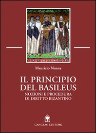 Il principio del Basileus. Nozioni e procedura di diritto bizantino - Librerie.coop