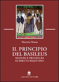 Il principio del Basileus. Nozioni e procedura di diritto bizantino - Librerie.coop Il principio del Basileus. Nozioni e procedura di diritto bizantino - Librerie.coop