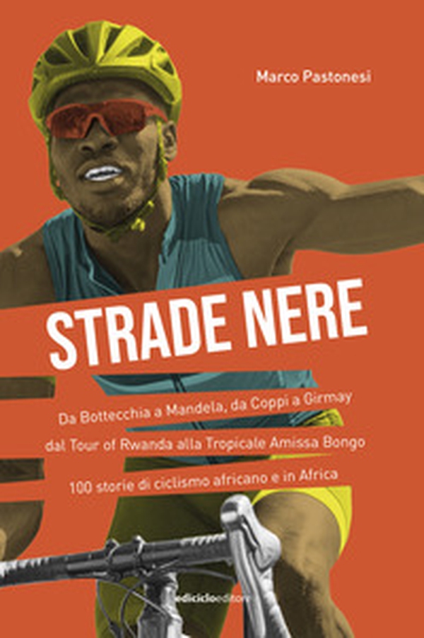 Strade nere. Da Bottecchia a Mandela, da Coppi a Girmay. Dal tour of Rwanda alla Tropicale Amissa Bongo. 100 storie di ciclismo africano e in Africa - Librerie.coop Strade nere. Da Bottecchia a Mandela, da Coppi a Girmay. Dal tour of Rwanda alla Tropicale Amissa Bongo. 100 storie di ciclismo africano e in Africa - Librerie.coop