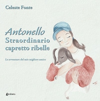 Antonello straordinario capretto ribelle. Le avventure del mio migliore amico - Librerie.coop