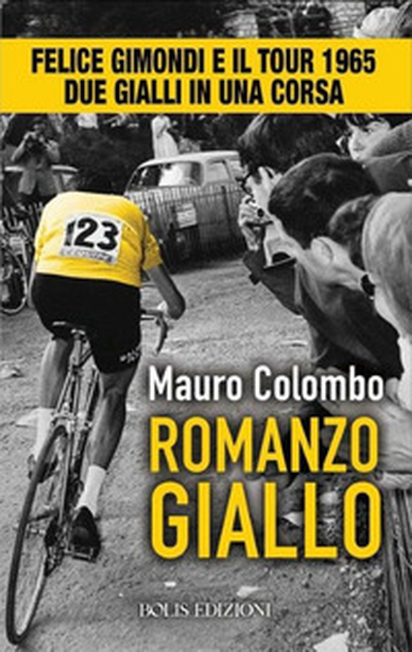 Romanzo giallo. Felice Gimondi e il Tour 1965. Due gialli in una corsa - Librerie.coop Romanzo giallo. Felice Gimondi e il Tour 1965. Due gialli in una corsa - Librerie.coop