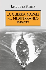 La guerra navale nel Mediterraneo. 1940-1943 - Librerie.coop