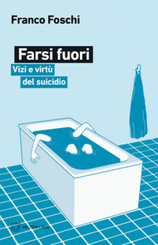Farsi fuori. Vizi e virtù del suicidio - Librerie.coop Farsi fuori. Vizi e virtù del suicidio - Librerie.coop