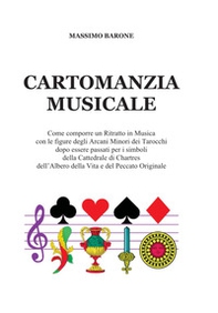 Cartomanzia musicale. Come comporre un Ritratto in Musica con le figure degli Arcani Minori dei Tarocchi dopo essere passati per i simboli della Cattedrale di Chartres dell'Albero della Vita e del Peccato Originale - Librerie.coop