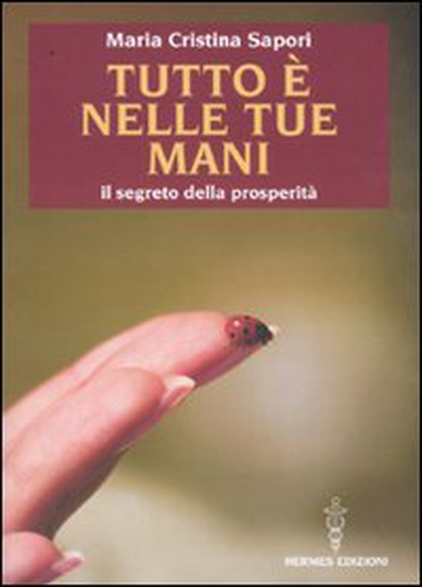 Tutto è nelle tue mani. Il segreto della prosperità - Librerie.coop Tutto è nelle tue mani. Il segreto della prosperità - Librerie.coop