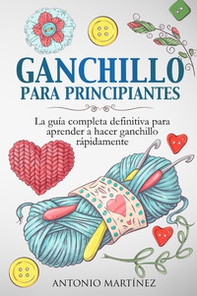 Ganchillo para principiantes. La guía completa definitiva para aprender a hacer ganchillo rápi-damente - Librerie.coop
