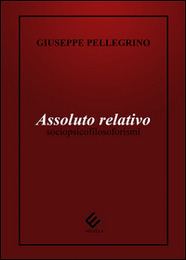 Assoluto relativo. Sociopsicofilosoforismi - Librerie.coop Assoluto relativo. Sociopsicofilosoforismi - Librerie.coop