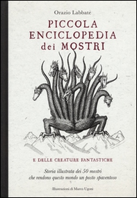 Piccola enciclopedia dei mostri e delle creature fantastiche. Storia illustrata dei 50 mostri che rendono questo mondo un posto spaventoso - Librerie.coop