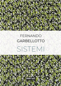 Fernando Garbellotto. Sistemi. Ediz. italiana e inglese - Librerie.coop