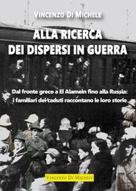 Alla ricerca dei dispersi in guerra. Dal fronte greco a El Alamein fino alla Russia: i familiari dei caduti raccontano le loro storie - Librerie.coop Alla ricerca dei dispersi in guerra. Dal fronte greco a El Alamein fino alla Russia: i familiari dei caduti raccontano le loro storie - Librerie.coop