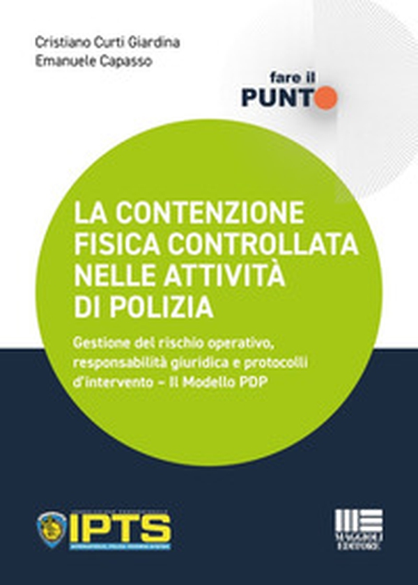 La contenzione fisica controllata nelle attività di polizia. Gestione del rischio operativo, responsabilità giuridica e protocolli d'intervento. Il Modello PDP - Librerie.coop