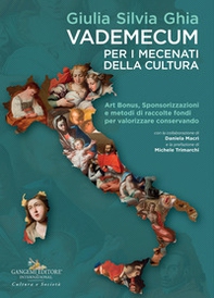 Vademecum per i mecenati della cultura. Art Bonus, sponsorizzazioni e metodi di raccolte fondi per valorizzare conservando - Librerie.coop