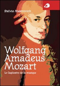 Wolfgang Amadeus Mozart. Le Cagliostro de la musique - Librerie.coop