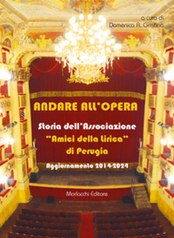 Andare all'opera. Storia dell'Associazione «Amici della Lirica» di Perugia. Aggiornamento 2014-2024 - Librerie.coop