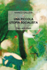 Una piccola utopia socialista. Dieci anni dopo - Librerie.coop