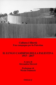 Il lungo cammino della Palestina: 1917-2017. Cultura è libertà. Una campagna per la Palestina - Librerie.coop