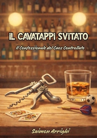 Il cavatappi svitato. Il confessionale del caos controllato - Librerie.coop
