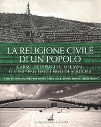 La religione civile di un popolo. Carso, Redipuglia, Oslavia. Il cimitero degli eroi di Aquileia - Librerie.coop