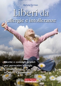 Liberi da allergie e intolleranze. Ricette e consigli pratici per prevenire allergie e intolleranze in adulti e bambini - Librerie.coop