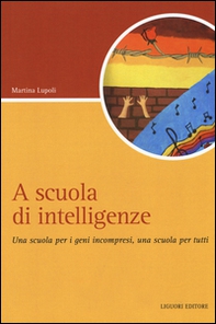 A scuola di intelligenze. Una scuola per i geni incompresi, una scuola per tutti - Librerie.coop