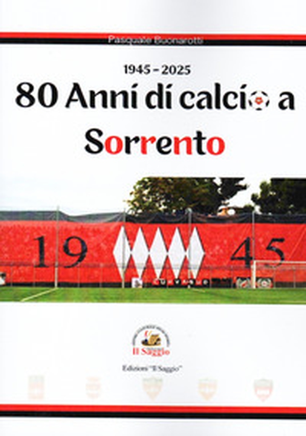 80 anni di calcio a Sorrento. 1945-2025 - Librerie.coop 80 anni di calcio a Sorrento. 1945-2025 - Librerie.coop