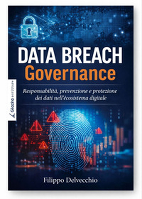 Data Breach Governance. Responsabilità, prevenzione e protezione dei dati nell'ecosistema digitale - Librerie.coop