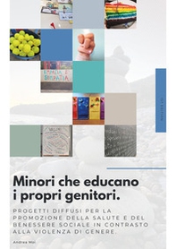 Minori che educano i propri genitori. Progetti diffusi per la promozione della salute e del benessere sociale in contrasto alla violenza di genere - Librerie.coop