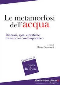 Le metamorfosi dell'acqua. Itinerari, spazi e pratiche tra antico e contemporaneo - Librerie.coop