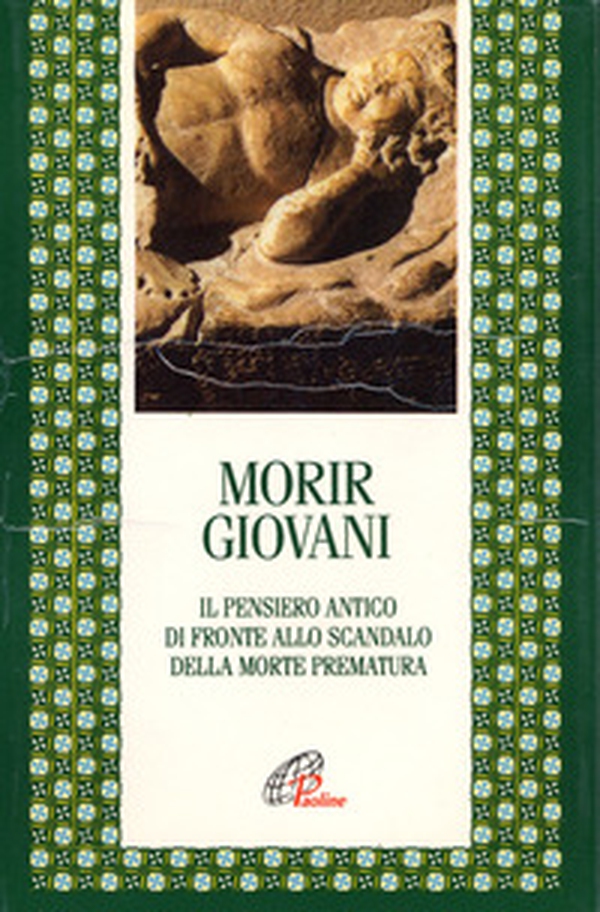 Morir giovani. Il pensiero antico di fronte allo scandalo della morte prematura - Librerie.coop Morir giovani. Il pensiero antico di fronte allo scandalo della morte prematura - Librerie.coop