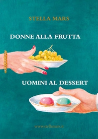 Donne alla frutta, uomini al dessert - Librerie.coop