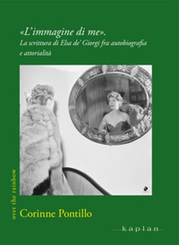 «L'immagine di me». La scrittura di Elsa de' Giorgi fra autobiografia e attorialità - Librerie.coop «L'immagine di me». La scrittura di Elsa de' Giorgi fra autobiografia e attorialità - Librerie.coop