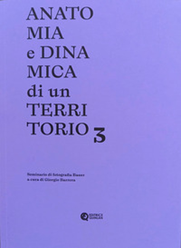 Anatomia e dinamica di un territorio. Seminario di fotografia Bauer - Vol. 3 - Librerie.coop Anatomia e dinamica di un territorio. Seminario di fotografia Bauer - Vol. 3 - Librerie.coop
