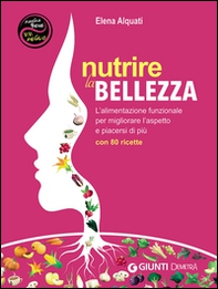 Nutrire la bellezza. L'alimentazione funzionale per migliorare l'aspetto e piacersi di più. Con 80 ricette - Librerie.coop Nutrire la bellezza. L'alimentazione funzionale per migliorare l'aspetto e piacersi di più. Con 80 ricette - Librerie.coop