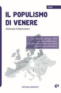 Il populismo di Venere. Le elezioni europee 2014: un caso emblematico. Lo stile comunicativo dei partiti e l'ascesa di un fenomeno - Librerie.coop