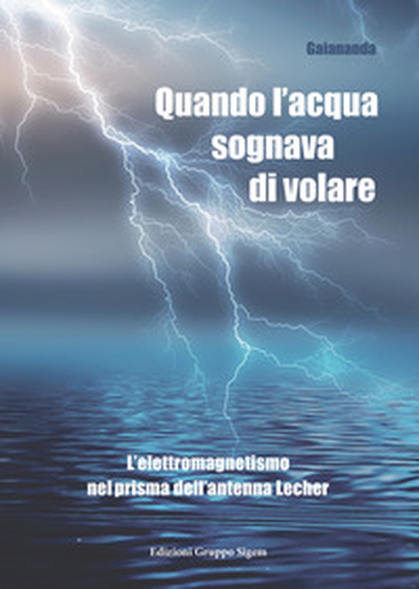 Quando l'acqua sognava di volare. L'elettromagnetismo nel prisma dell'antenna Lecher - Librerie.coop Quando l'acqua sognava di volare. L'elettromagnetismo nel prisma dell'antenna Lecher - Librerie.coop