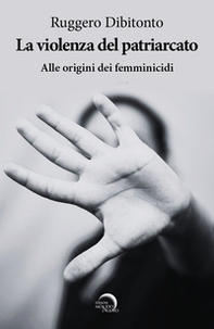 La violenza del patriarcato. Alle origini dei femminicidi - Librerie.coop