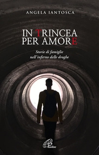 In trincea per amore. Storie di famiglie nell'inferno delle droghe - Librerie.coop In trincea per amore. Storie di famiglie nell'inferno delle droghe - Librerie.coop