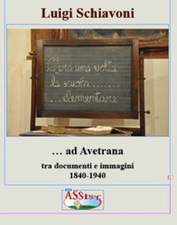 C'era una volta la scuola elementare ad Avetrana. Tra documenti e immagini 1840-1940 - Librerie.coop