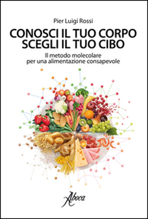 Conosci il tuo corpo, scegli il tuo cibo. Il metodo molecolare per una alimentazione consapevole - Librerie.coop Conosci il tuo corpo, scegli il tuo cibo. Il metodo molecolare per una alimentazione consapevole - Librerie.coop